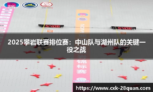 2025攀岩联赛排位赛：中山队与湖州队的关键一役之战